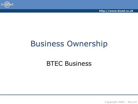 Copyright 2005 – Biz/ed Business Ownership BTEC Business.