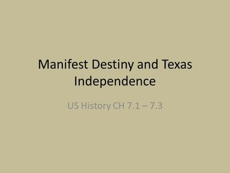 Manifest Destiny and Texas Independence US History CH 7.1 – 7.3.
