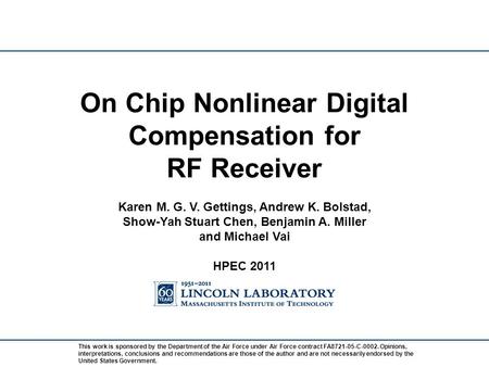 On Chip Nonlinear Digital Compensation for RF Receiver Karen M. G. V. Gettings, Andrew K. Bolstad, Show-Yah Stuart Chen, Benjamin A. Miller and Michael.