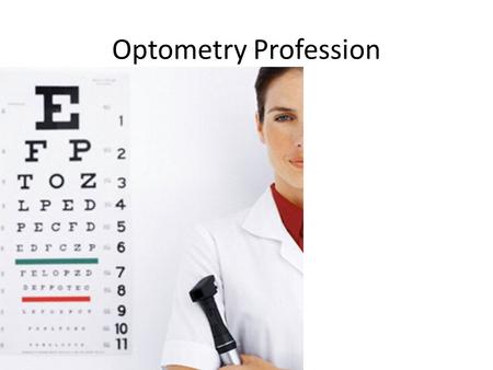 Optometry Profession. Premedical training same as MD or any other pre-doctoral medical profession plus emphasis on more physics and statistics courses.