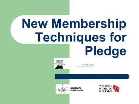 New Membership Techniques for Pledge. Today’s Presenters Nicole Anderson, Minnesota Public Radio Mary Kay Sherer, Wisconsin Public Radio Regina Yeager,