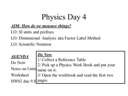 Physics Day 4 AIM: How do we measure things? LO: SI units and prefixes LO: Dimensional Analysis aka Factor Label Method LO: Scientific Notation AGENDA.