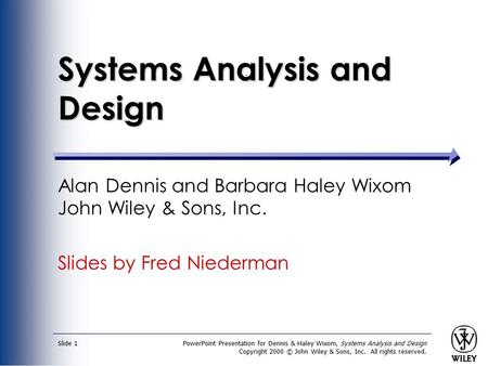 PowerPoint Presentation for Dennis & Haley Wixom, Systems Analysis and Design Copyright 2000 © John Wiley & Sons, Inc. All rights reserved. Slide 1 Systems.