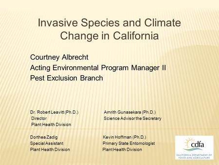 Invasive Species and Climate Change in California Courtney Albrecht Acting Environmental Program Manager II Pest Exclusion Branch Dr. Robert Leavitt (Ph.D.)