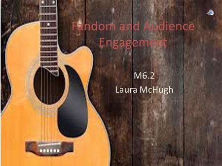 Fandom and Audience Engagement M6.2 Laura McHugh.