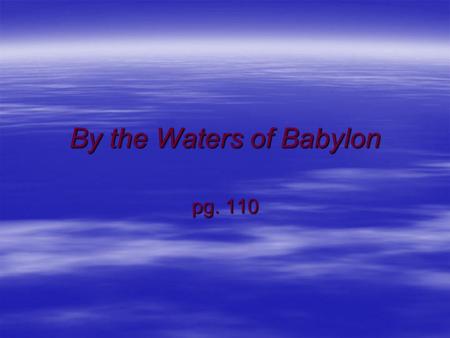 By the Waters of Babylon pg. 110. Pay attention to the setting and ask yourself… Is this story set in… The past The present Or the future?