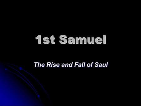 1st Samuel The Rise and Fall of Saul. Beginning and End of the Books of Samuel The Song of Hannah (1 Samuel 2:1-11) Note: Promise of anointed king in.