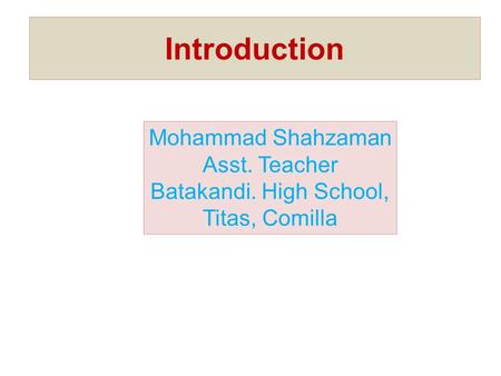 Introduction Mohammad Shahzaman Asst. Teacher Batakandi. High School, Titas, Comilla.
