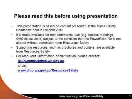 Www.dmp.wa.gov.au/ResourcesSafety 1 Please read this before using presentation This presentation is based on content presented at the Mines Safety Roadshow.