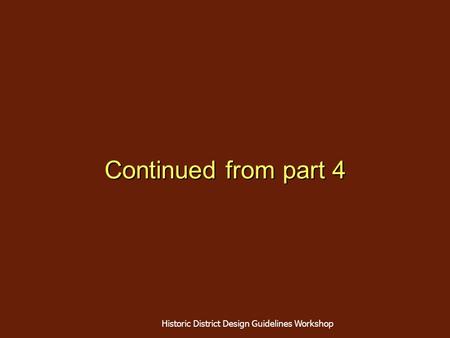 Historic District Design Guidelines Workshop Continued from part 4.