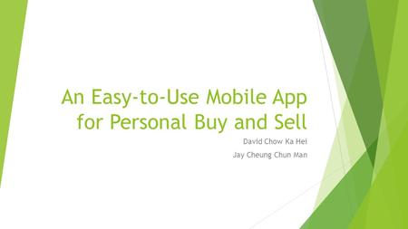 An Easy-to-Use Mobile App for Personal Buy and Sell David Chow Ka Hei Jay Cheung Chun Man.