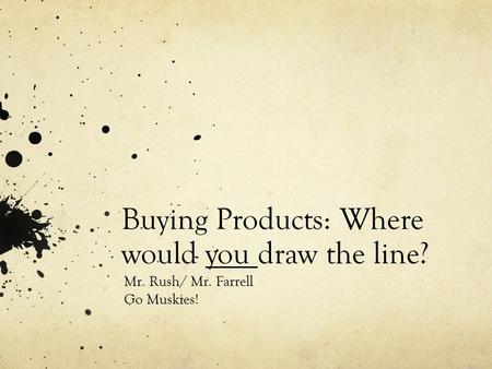 Buying Products: Where would you draw the line? Mr. Rush/ Mr. Farrell Go Muskies!