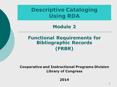 Descriptive Cataloging Using RDA Functional Requirements for Bibliographic Records (FRBR) Cooperative and Instructional Programs Division Library of Congress.