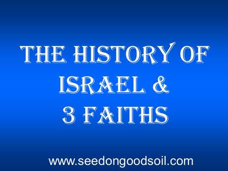 The History of Israel & 3 Faiths www.seedongoodsoil.com.
