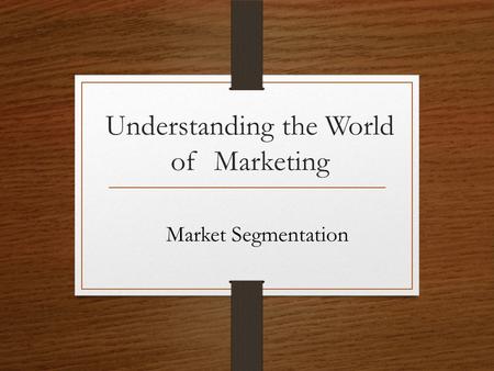 Understanding the World of Marketing Market Segmentation.