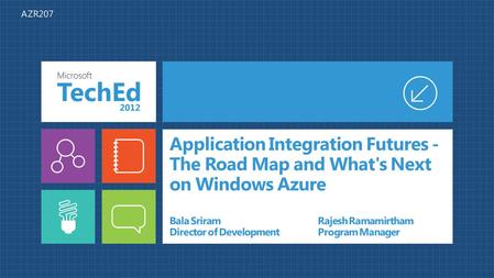 Application Integration Futures - The Road Map and What's Next on Windows Azure Bala SriramRajesh Ramamirtham Director of DevelopmentProgram Manager AZR207.
