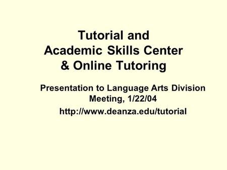 Tutorial and Academic Skills Center & Online Tutoring Presentation to Language Arts Division Meeting, 1/22/04
