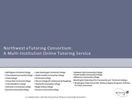 Northwest eTutoring Consortium: A Multi-Institution Online Tutoring Service Bellingham Technical College Chemeketa Community College Clark College Clover.