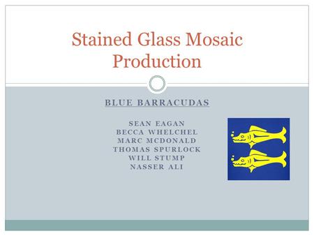 BLUE BARRACUDAS SEAN EAGAN BECCA WHELCHEL MARC MCDONALD THOMAS SPURLOCK WILL STUMP NASSER ALI Stained Glass Mosaic Production.