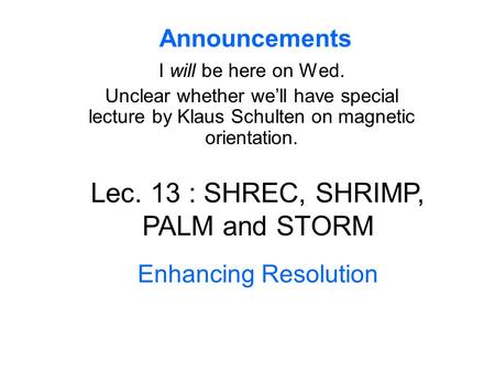 Announcements I will be here on Wed. Unclear whether we’ll have special lecture by Klaus Schulten on magnetic orientation. Lec. 13 : SHREC, SHRIMP, PALM.
