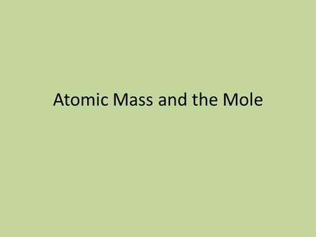 Atomic Mass and the Mole. Relative Atomic Mass Units of grams are TOO LARGE for atoms! Relative atomic mass – compare to small particles – amu – “atomic.