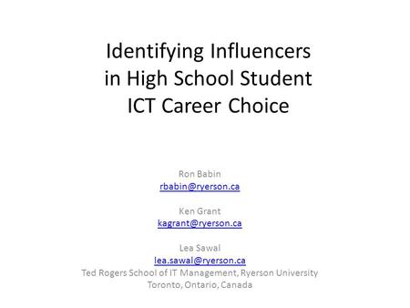 Identifying Influencers in High School Student ICT Career Choice Ron Babin Ken Grant Lea Sawal