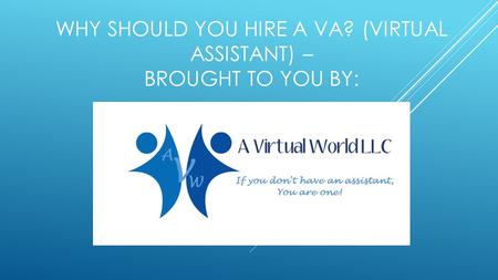 WHY SHOULD YOU HIRE A VA? (VIRTUAL ASSISTANT) – BROUGHT TO YOU BY: