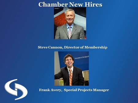 Chamber New Hires Steve Cannon, Director of Membership Steve Cannon, Director of Membership Frank Avery, Special Projects Manager.