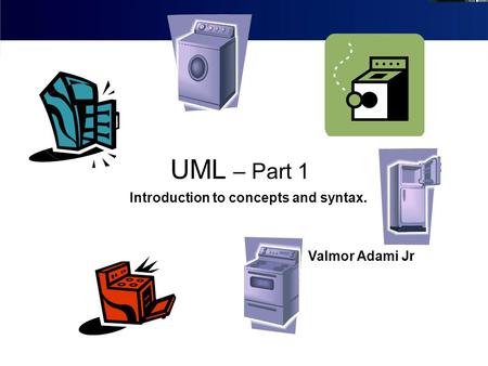 UML – Part 1 Introduction to concepts and syntax. Valmor Adami Jr.