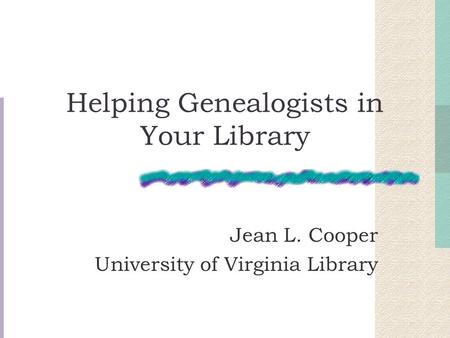 Helping Genealogists in Your Library Jean L. Cooper University of Virginia Library.