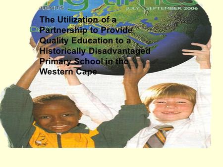 The Utilization of a Partnership to Provide Quality Education to a Historically Disadvantaged Primary School in the Western Cape.