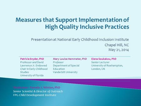 Presentation at National Early Childhood Inclusion Institute Chapel Hill, NC May 21, 2014 Patricia Snyder, PhD Professor and David Lawrence Jr. Endowed.