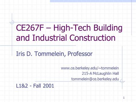 1 CE267F – High-Tech Building and Industrial Construction Iris D. Tommelein, Professor  215-A McLaughlin Hall