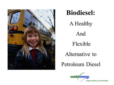 Biodiesel: A Healthy And Flexible Alternative to Petroleum Diesel.