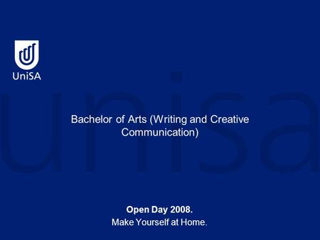 Open Day 2008. Make Yourself at Home. Bachelor of Arts (Writing and Creative Communication)
