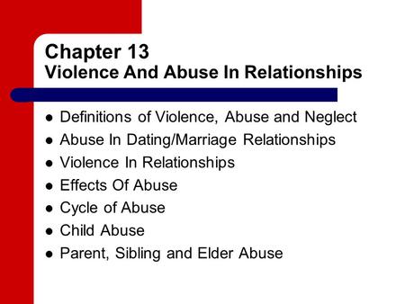 Chapter 13 Violence And Abuse In Relationships Definitions of Violence, Abuse and Neglect Abuse In Dating/Marriage Relationships Violence In Relationships.