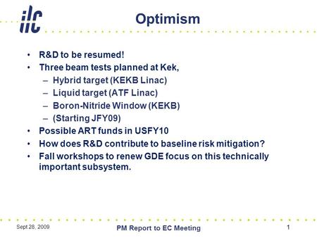 Optimism R&D to be resumed! Three beam tests planned at Kek, –Hybrid target (KEKB Linac) –Liquid target (ATF Linac) –Boron-Nitride Window (KEKB) –(Starting.
