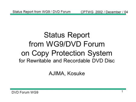 CPTWG 2002 / December / 04 Status Report from WG9 / DVD Forum DVD Forum WG9 1 Status Report from WG9/DVD Forum on Copy Protection System for Rewritable.