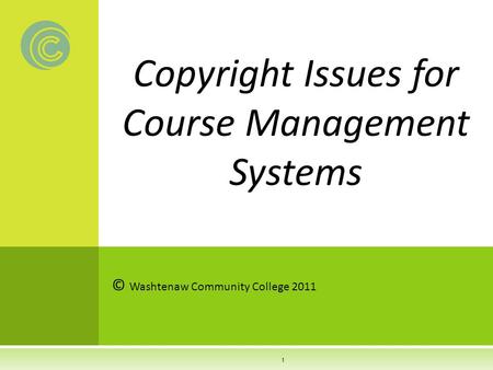 Copyright Issues for Course Management Systems © Washtenaw Community College 2011 1.