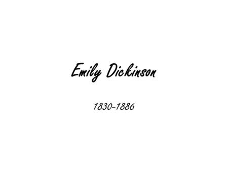 Emily Dickinson 1830-1886. Emily Dickinson: Biography Born the second of three children in Amherst, Massachusetts Father was a lawyer and one of the wealthiest.