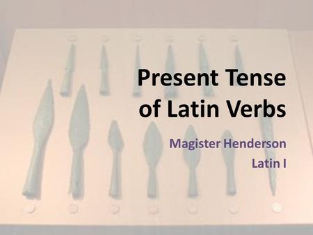 Present Tense of Latin Verbs Magister Henderson Latin I.
