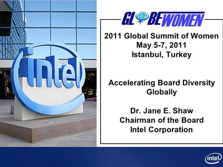 2011 Global Summit of Women May 5-7, 2011 Istanbul, Turkey Accelerating Board Diversity Globally Dr. Jane E. Shaw Chairman of the Board Intel Corporation.