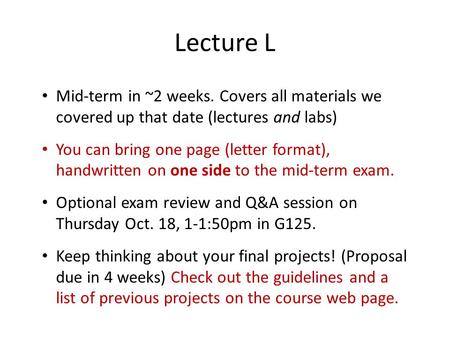 Lecture L Mid-term in ~2 weeks. Covers all materials we covered up that date (lectures and labs) You can bring one page (letter format), handwritten on.