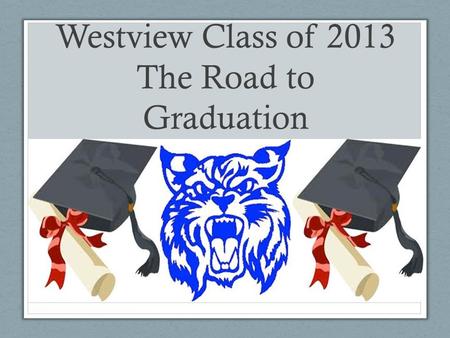 Westview Class of 2013 The Road to Graduation. Agenda For Today: 1. Provincial Exams 2. Scholarships 3. PSI 4. Post Secondary Options 5. Post Secondary.