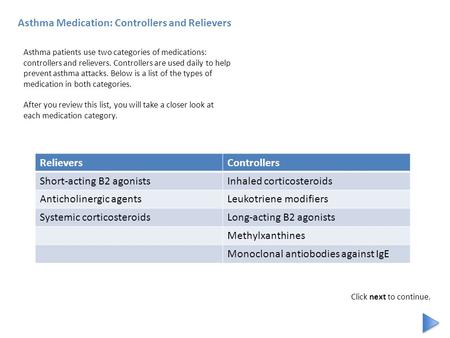 Asthma Medication: Controllers and Relievers Asthma patients use two categories of medications: controllers and relievers. Controllers are used daily to.