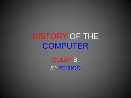 HISTORY OF THE COMPUTER COLBY B. 5 th PERIOD. Invention info. The “computer” was discovered in 1822 by Englishman Charles Babbage, who is known as the.