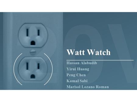 Watt Watch Hassan Alabudib Yirui Huang Peng Chen Kamal Sabi Marisol Lozano Roman.