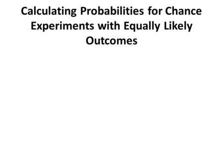 Calculating Probabilities for Chance Experiments with Equally Likely Outcomes.