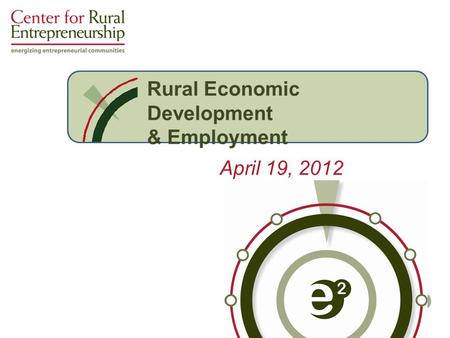 April 19, 2012 Rural Economic Development & Employment.