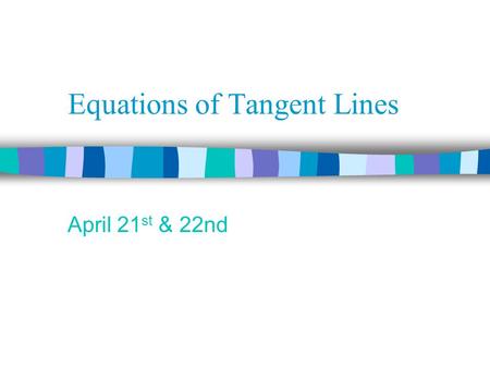 Equations of Tangent Lines April 21 st & 22nd. Tangents to Curves.